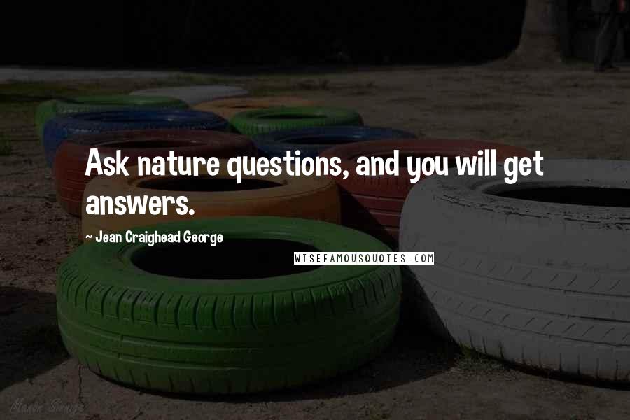 Jean Craighead George Quotes: Ask nature questions, and you will get answers.