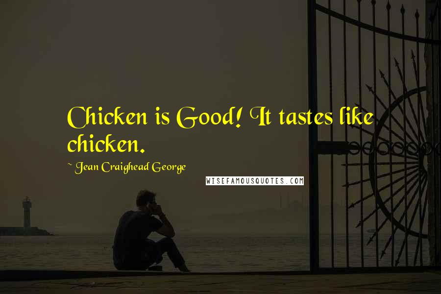 Jean Craighead George Quotes: Chicken is Good! It tastes like chicken.
