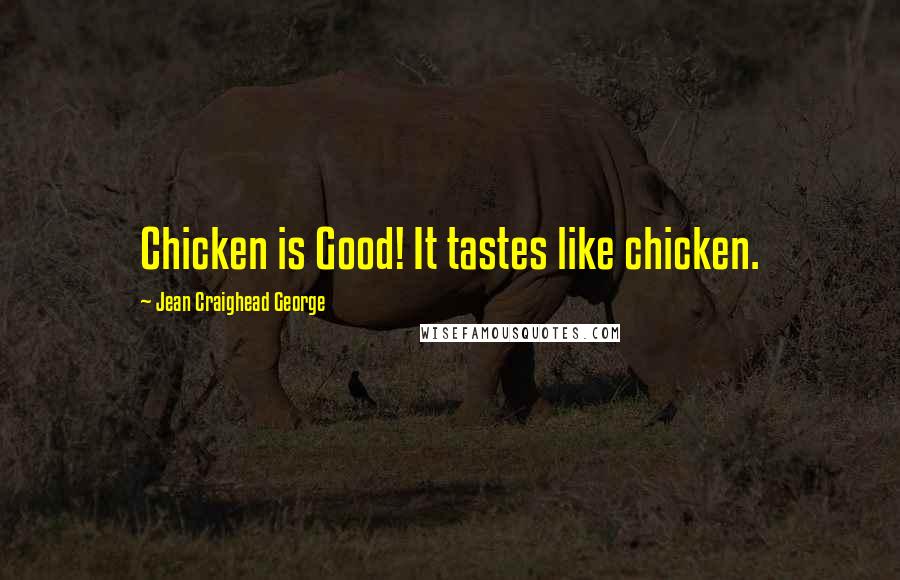 Jean Craighead George Quotes: Chicken is Good! It tastes like chicken.
