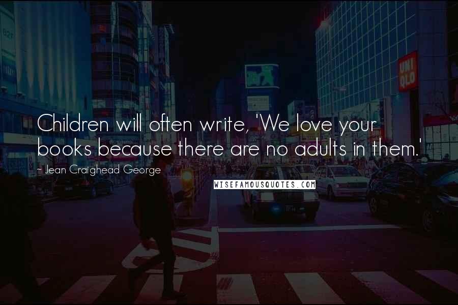 Jean Craighead George Quotes: Children will often write, 'We love your books because there are no adults in them.'