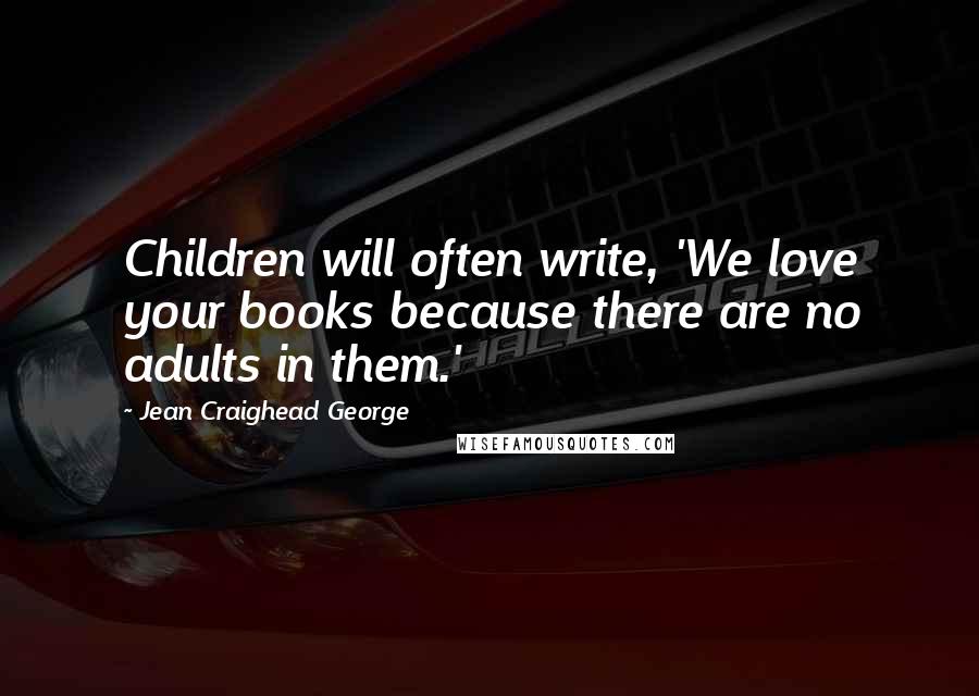 Jean Craighead George Quotes: Children will often write, 'We love your books because there are no adults in them.'