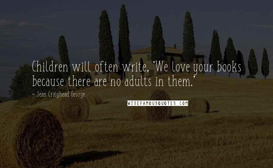 Jean Craighead George Quotes: Children will often write, 'We love your books because there are no adults in them.'