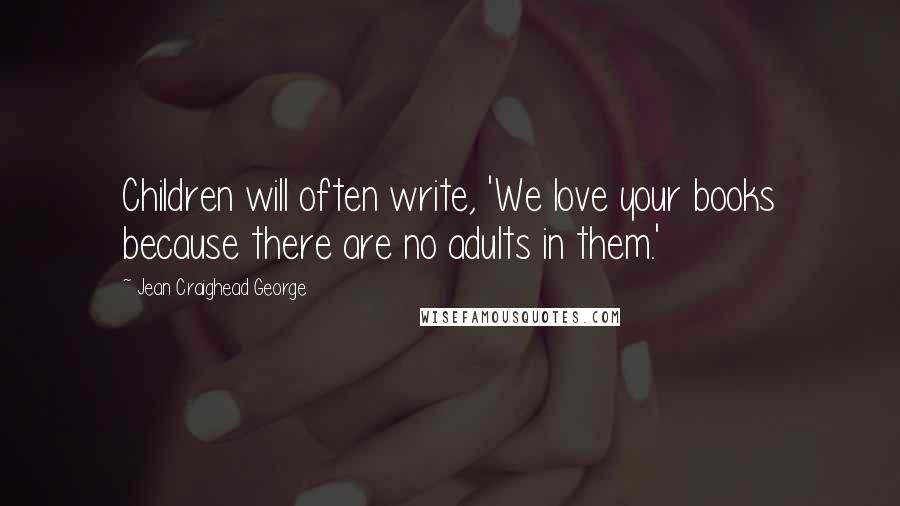 Jean Craighead George Quotes: Children will often write, 'We love your books because there are no adults in them.'