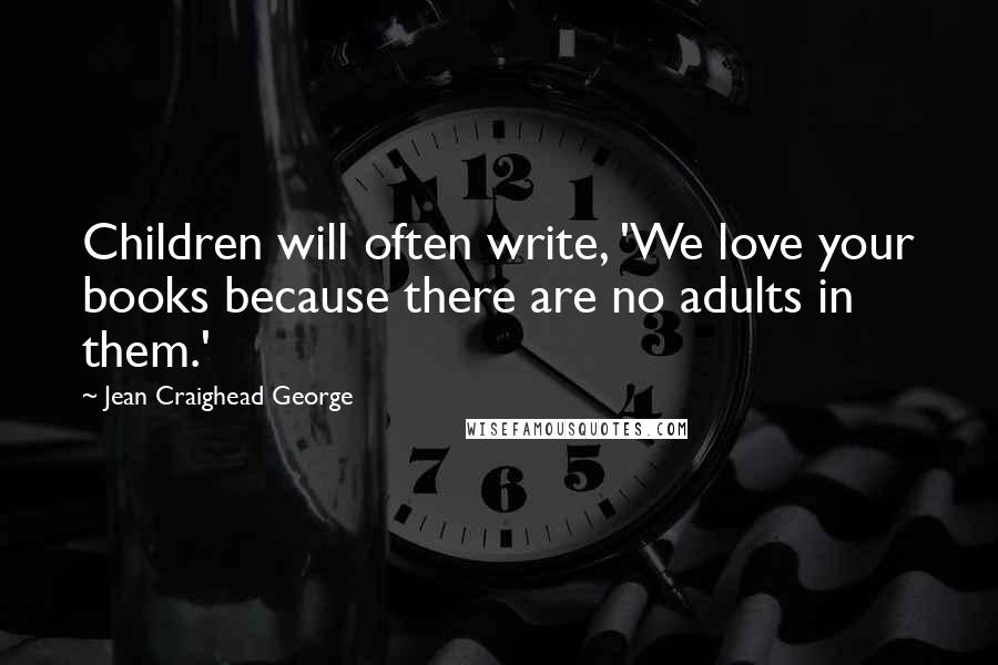 Jean Craighead George Quotes: Children will often write, 'We love your books because there are no adults in them.'