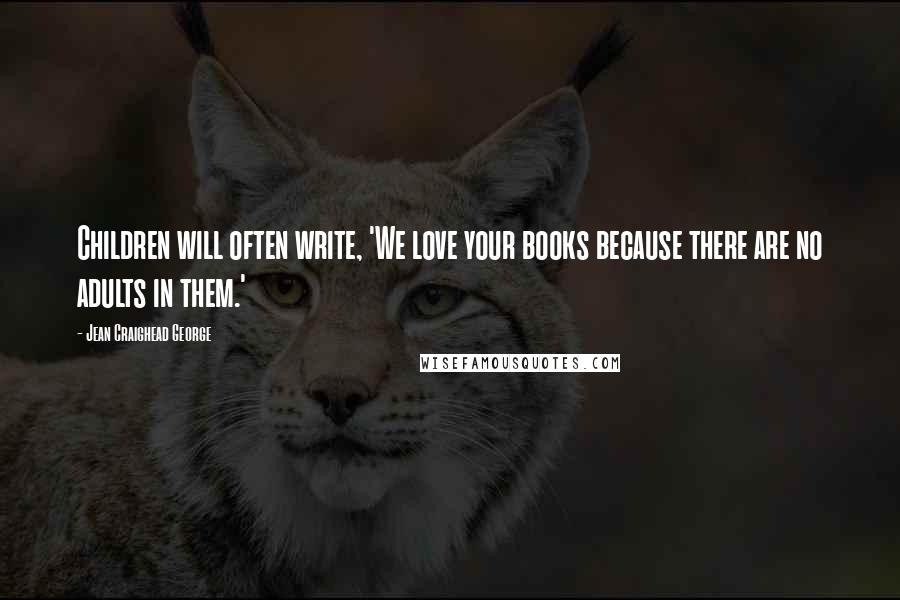 Jean Craighead George Quotes: Children will often write, 'We love your books because there are no adults in them.'