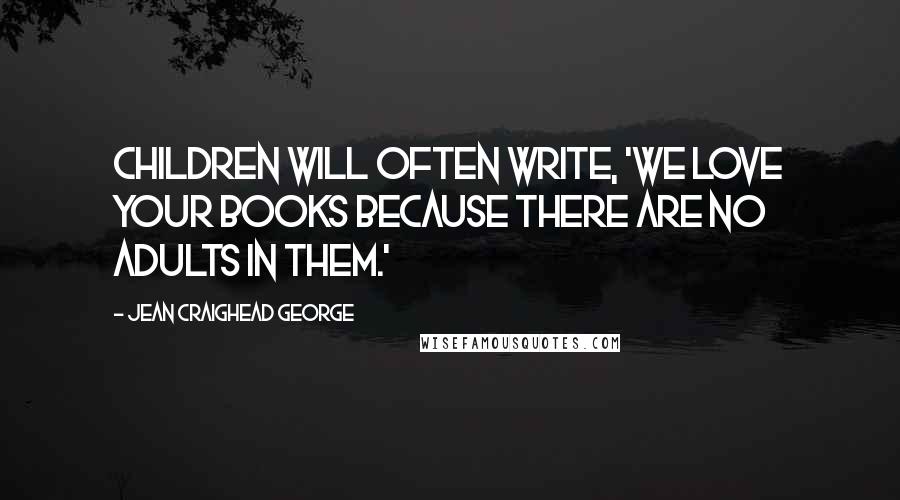 Jean Craighead George Quotes: Children will often write, 'We love your books because there are no adults in them.'