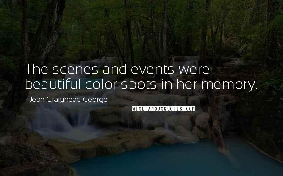 Jean Craighead George Quotes: The scenes and events were beautiful color spots in her memory.