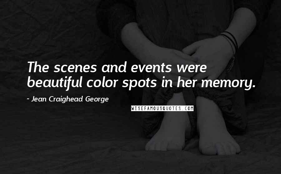 Jean Craighead George Quotes: The scenes and events were beautiful color spots in her memory.