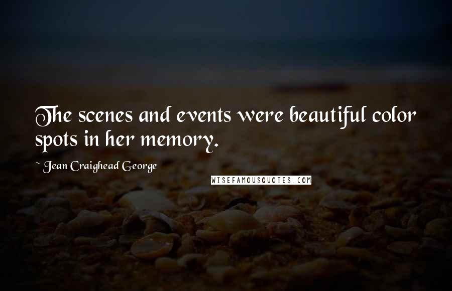 Jean Craighead George Quotes: The scenes and events were beautiful color spots in her memory.