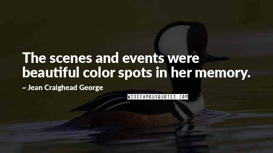 Jean Craighead George Quotes: The scenes and events were beautiful color spots in her memory.