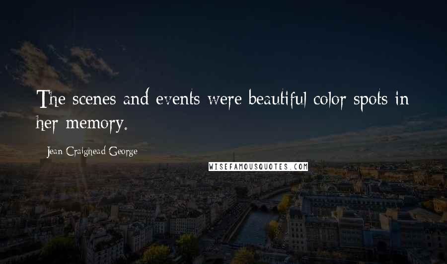 Jean Craighead George Quotes: The scenes and events were beautiful color spots in her memory.