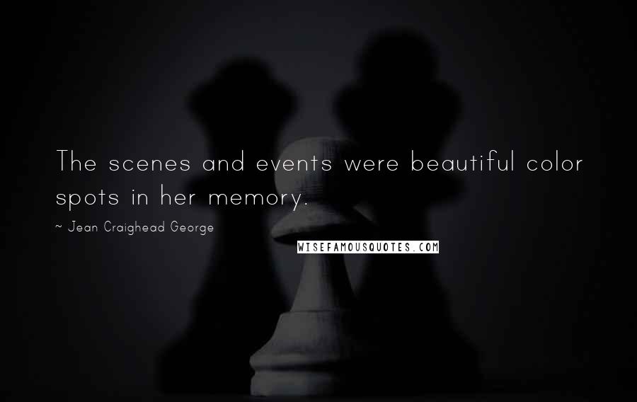 Jean Craighead George Quotes: The scenes and events were beautiful color spots in her memory.