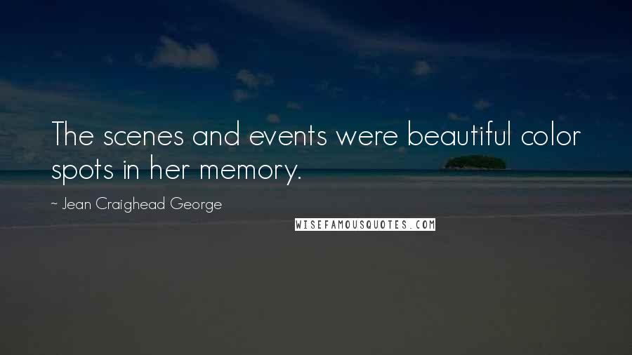 Jean Craighead George Quotes: The scenes and events were beautiful color spots in her memory.