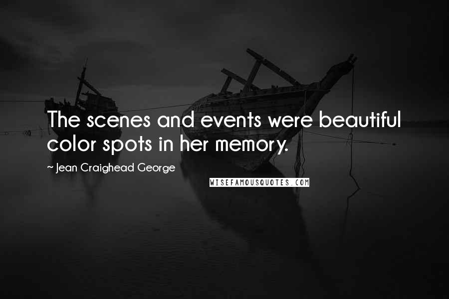 Jean Craighead George Quotes: The scenes and events were beautiful color spots in her memory.