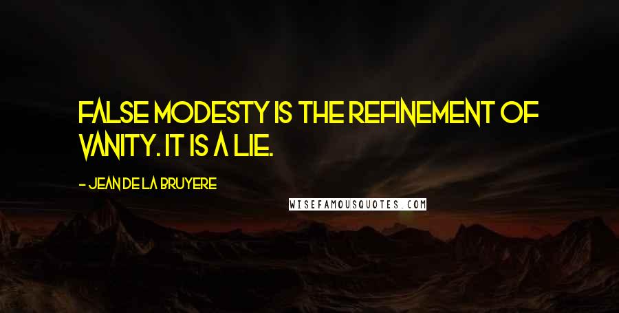 Jean De La Bruyere Quotes: False modesty is the refinement of vanity. It is a lie.