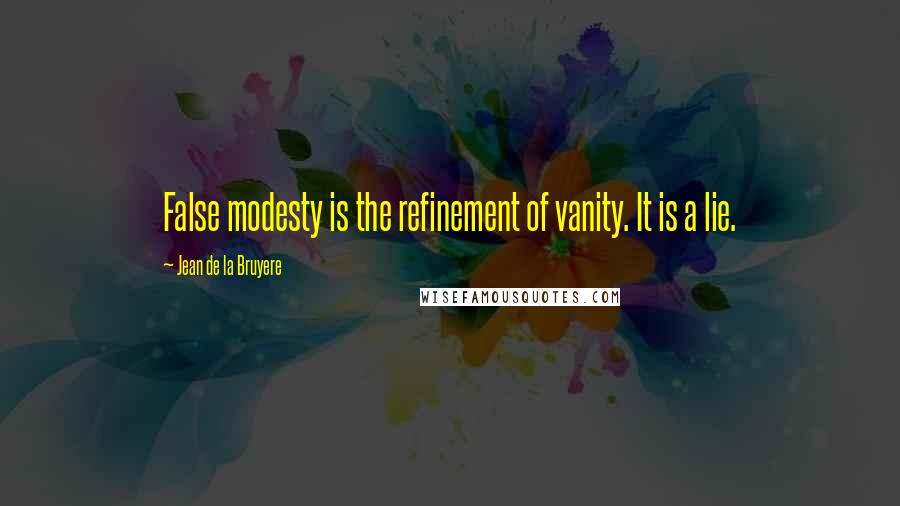 Jean De La Bruyere Quotes: False modesty is the refinement of vanity. It is a lie.