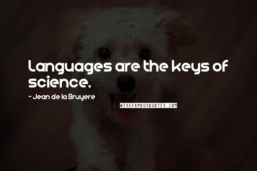 Jean De La Bruyere Quotes: Languages are the keys of science.