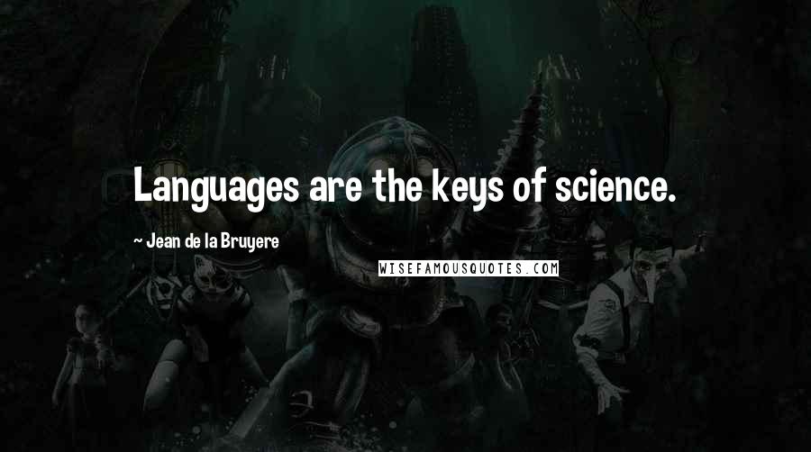 Jean De La Bruyere Quotes: Languages are the keys of science.