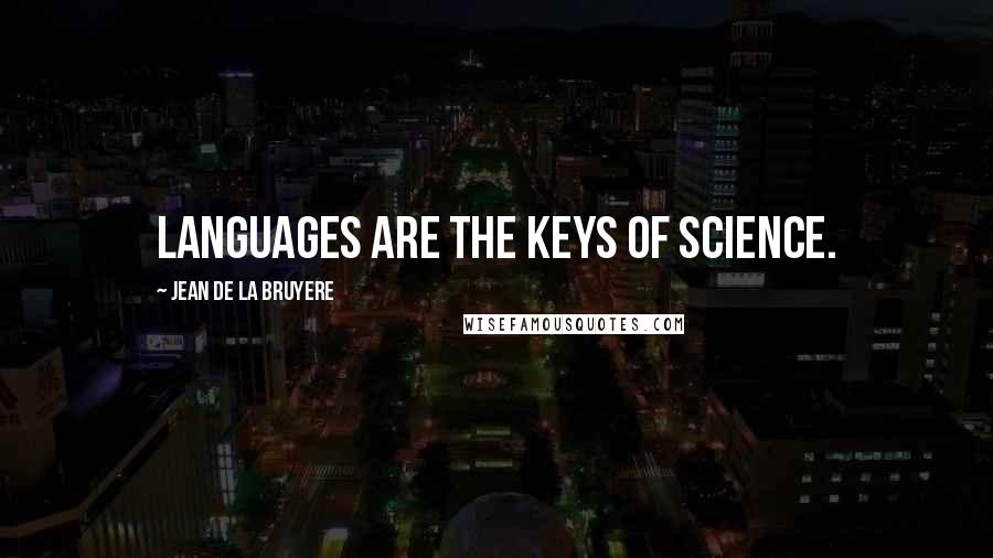 Jean De La Bruyere Quotes: Languages are the keys of science.