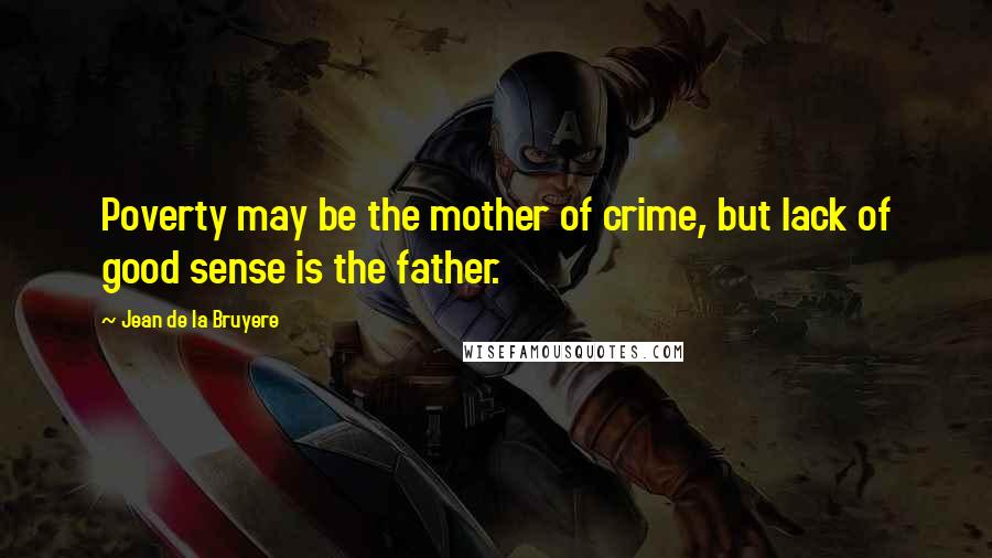 Jean De La Bruyere Quotes: Poverty may be the mother of crime, but lack of good sense is the father.