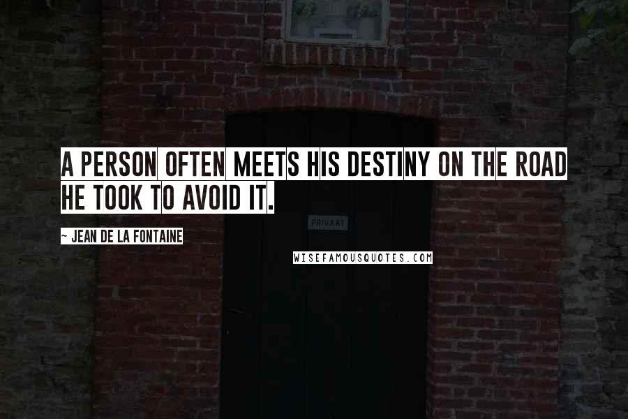 Jean De La Fontaine Quotes: A person often meets his destiny on the road he took to avoid it.