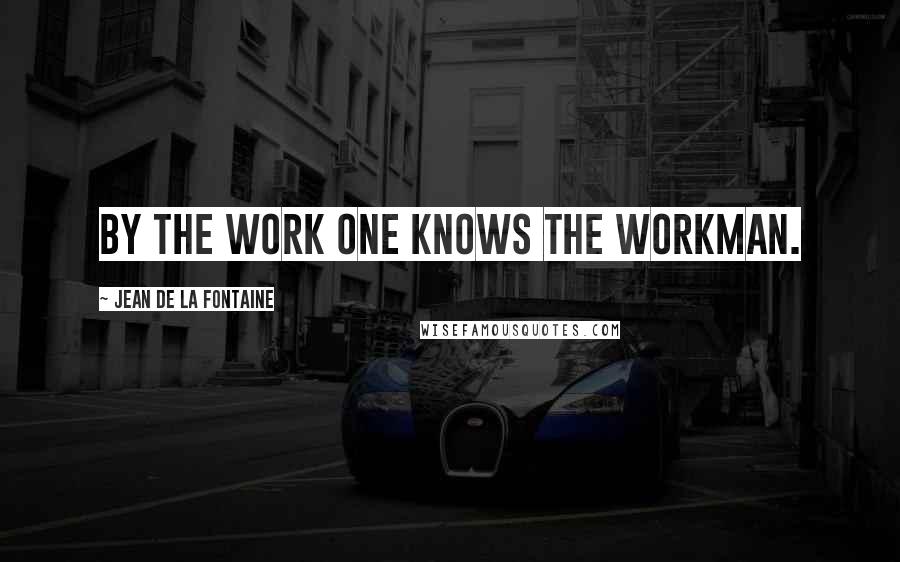 Jean De La Fontaine Quotes: By the work one knows the workman.