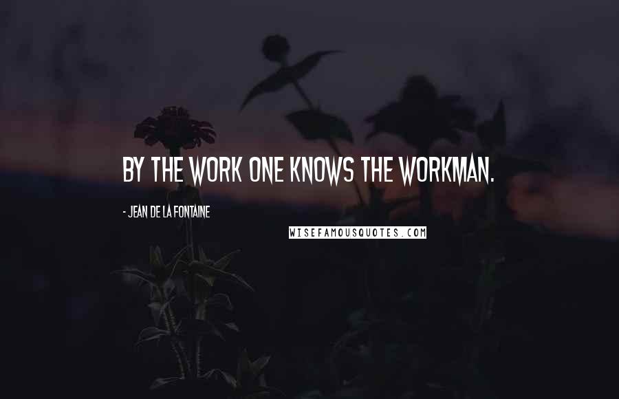 Jean De La Fontaine Quotes: By the work one knows the workman.