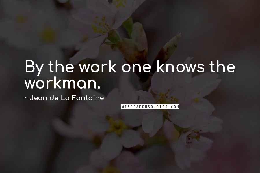 Jean De La Fontaine Quotes: By the work one knows the workman.