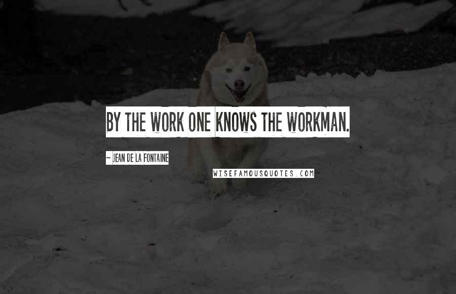 Jean De La Fontaine Quotes: By the work one knows the workman.