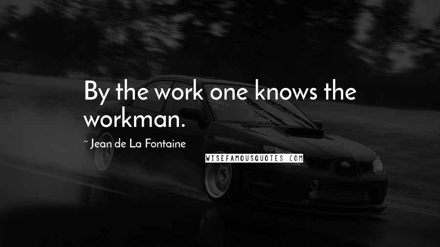 Jean De La Fontaine Quotes: By the work one knows the workman.