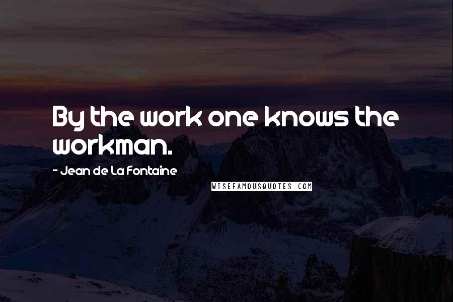 Jean De La Fontaine Quotes: By the work one knows the workman.