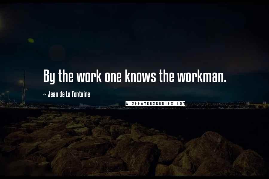 Jean De La Fontaine Quotes: By the work one knows the workman.