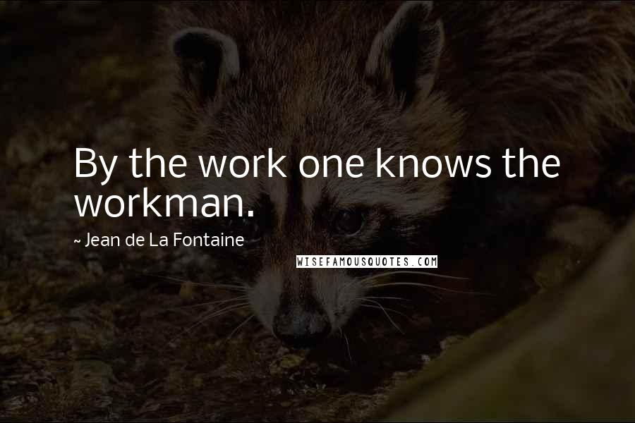 Jean De La Fontaine Quotes: By the work one knows the workman.