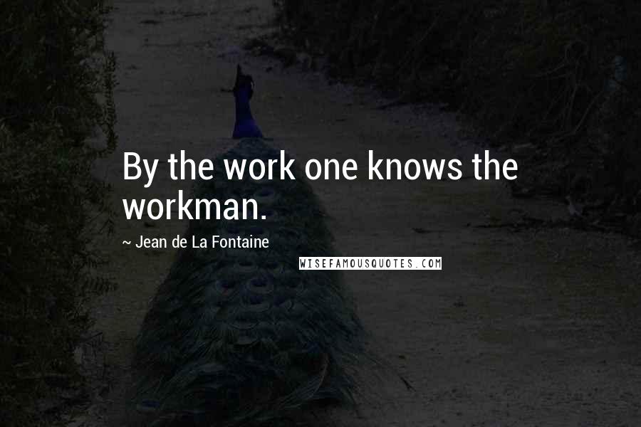 Jean De La Fontaine Quotes: By the work one knows the workman.