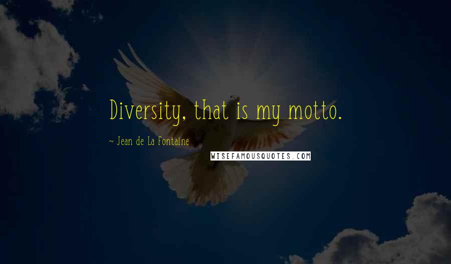 Jean De La Fontaine Quotes: Diversity, that is my motto.