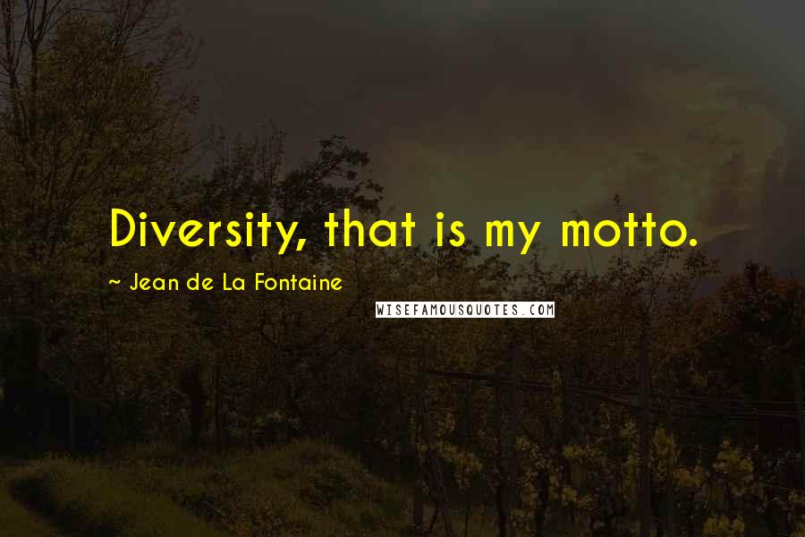 Jean De La Fontaine Quotes: Diversity, that is my motto.