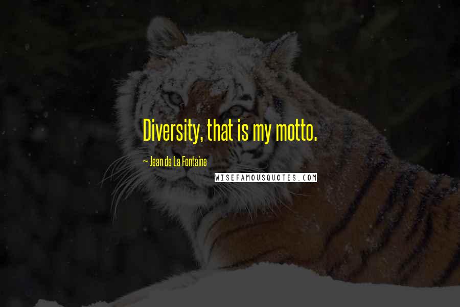 Jean De La Fontaine Quotes: Diversity, that is my motto.