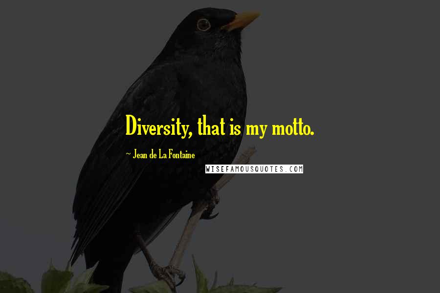 Jean De La Fontaine Quotes: Diversity, that is my motto.
