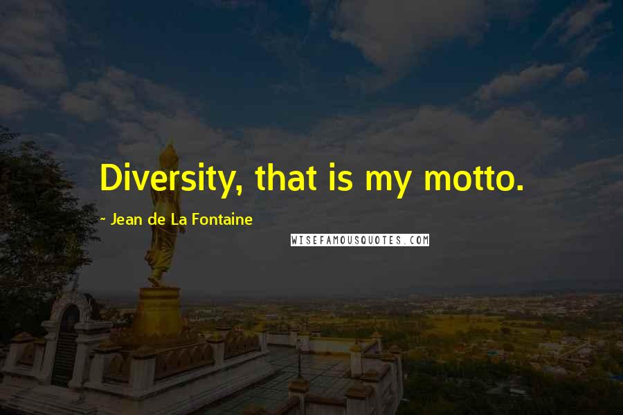 Jean De La Fontaine Quotes: Diversity, that is my motto.