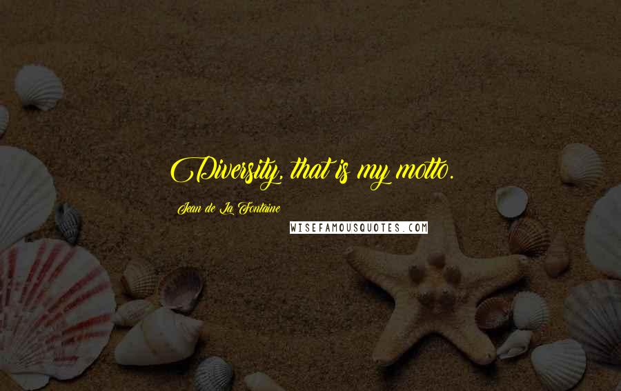 Jean De La Fontaine Quotes: Diversity, that is my motto.
