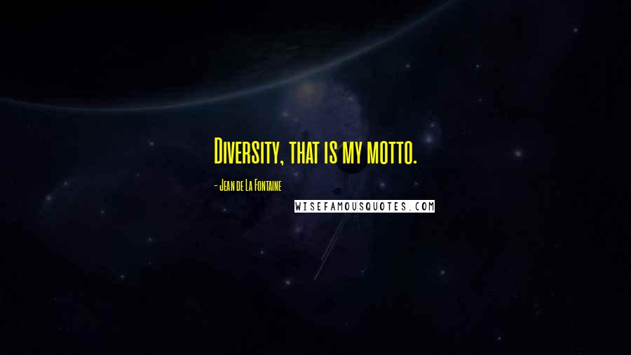 Jean De La Fontaine Quotes: Diversity, that is my motto.