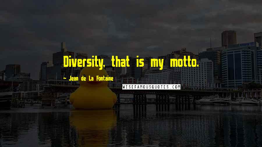 Jean De La Fontaine Quotes: Diversity, that is my motto.