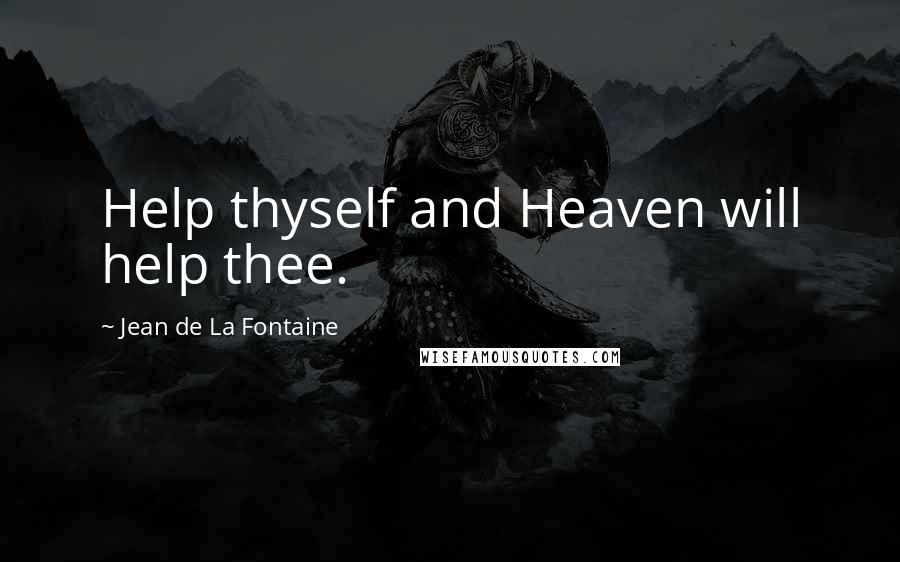 Jean De La Fontaine Quotes: Help thyself and Heaven will help thee.