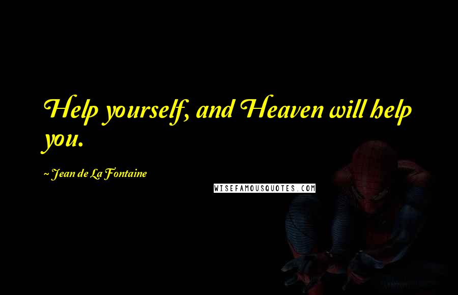 Jean De La Fontaine Quotes: Help yourself, and Heaven will help you.