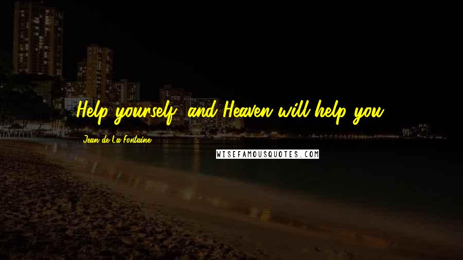 Jean De La Fontaine Quotes: Help yourself, and Heaven will help you.