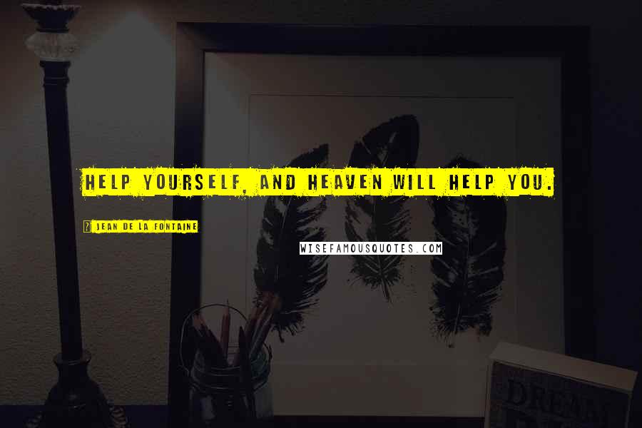 Jean De La Fontaine Quotes: Help yourself, and Heaven will help you.
