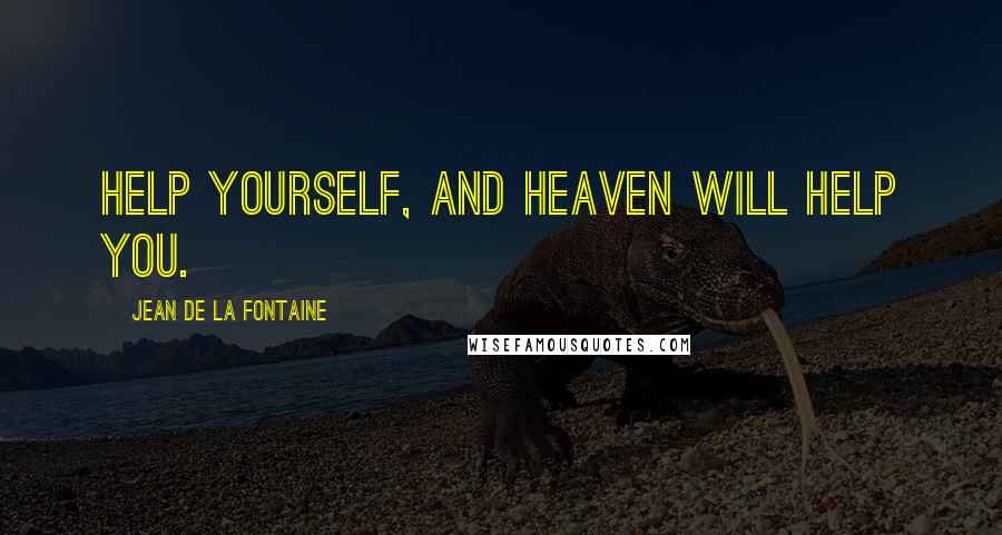 Jean De La Fontaine Quotes: Help yourself, and Heaven will help you.