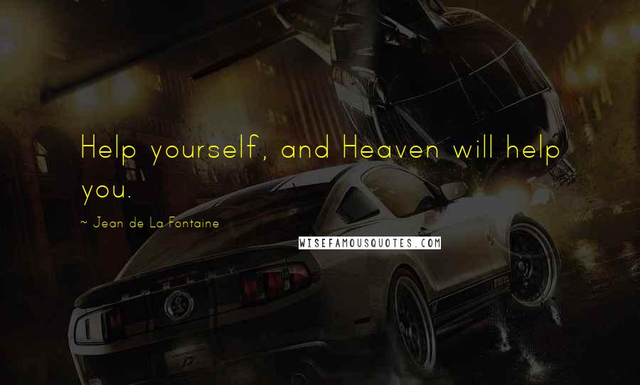 Jean De La Fontaine Quotes: Help yourself, and Heaven will help you.