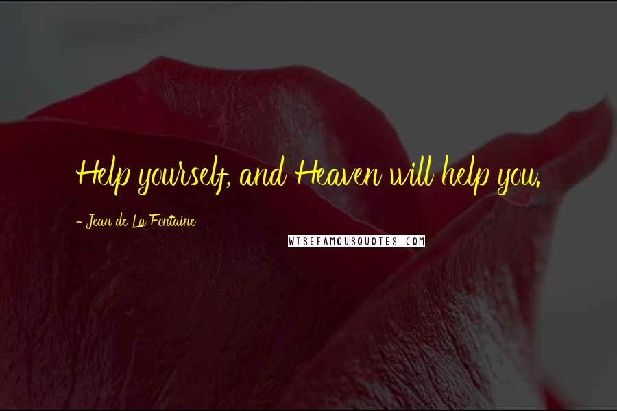 Jean De La Fontaine Quotes: Help yourself, and Heaven will help you.