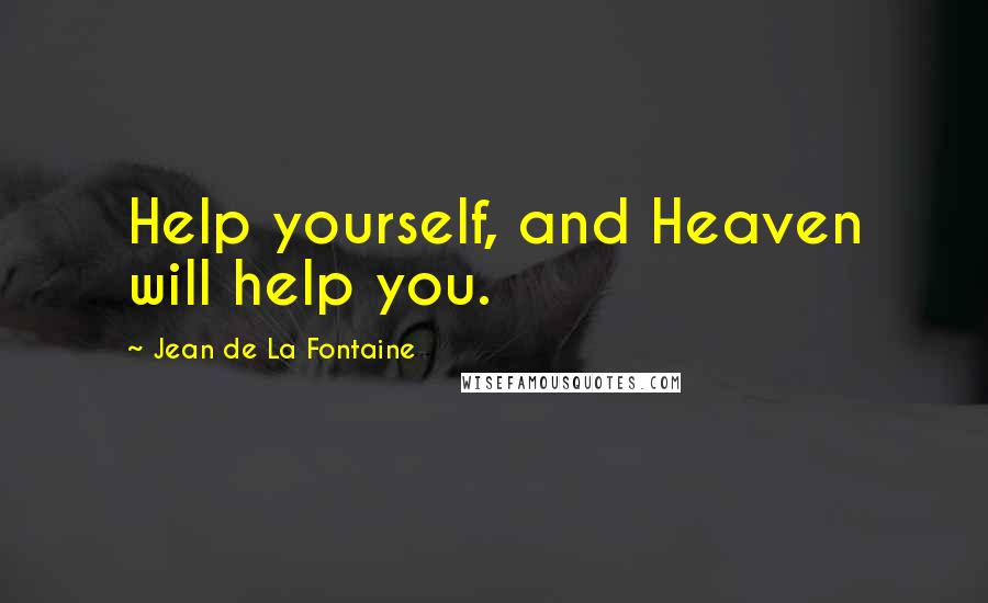 Jean De La Fontaine Quotes: Help yourself, and Heaven will help you.